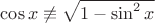 $\cos x \not\equiv \sqrt{1 - \sin^2 x}$