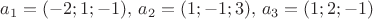$a_1= (-2; 1; -1),\, a_2 = (1; -1; 3),\, a_3 = (1; 2; -1) $