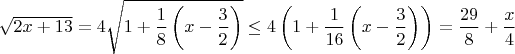 $\sqrt {2x+13}=4\sqrt {1+\dfrac {1}{8}\left ( x-\dfrac {3}{2}  \right)}\le 4\left (1+ \dfrac {1}{16}\left (x-\dfrac {3}{2}\right)\right)=\dfrac {29}{8}+\dfrac {x}{4}$