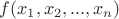 $f(x_{1}, x_{2}, ..., x_{n})$