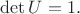 $\det U=1.$
