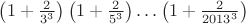 $\left(1+\frac{2}{3^3}\right)\left(1+\frac{2}{5^3}\right)\ldots \left(1+\frac{2}{2013^3}\right)$