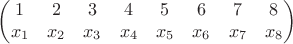 $$\begin{pmatrix}
 1 & 2 & 3 & 4 & 5 & 6 & 7 & 8\\
 x_1 & x_2 & x_3 & x_4 & x_5 & x_6 & x_7 & x_8  
\end{pmatrix}$$