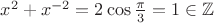 $x^2+x^{-2}=2\cos\frac{\pi}{3}=1\in\mathbb{Z}$