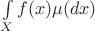 $\int\limits_{X}^{}f(x)\mu(dx)$