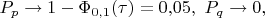 $$ P_p \to 1-\Phi_{0,1}(\tau)=0{,}05, \,\, P_q \to 0,$$