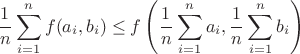 $$\frac 1n\sum_{i=1}^nf(a_i,b_i)\leq f\left(\frac 1n\sum_{i=1}^na_i,\frac 1n\sum_{i=1}^nb_i\right)$$