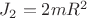 $ J_2 = 2mR^2 $