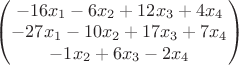 $\begin{pmatrix}
-16x_{1}-6x_{2}+12x_{3}+4x_{4}\\ 
-27x_{1}-10x_{2}+17x_{3}+7x_{4}\\ 
-1x_{2}+6x_{3}-2x_{4}
\end{pmatrix}$