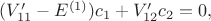 $(V'_{11}-E^{(1)})c_1+V'_{12}c_2=0,$