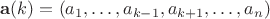 $\mathbf a(k)=(a_1,\ldots,a_{k-1},a_{k+1},\ldots,a_n)$
