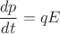 $$
\frac{dp}{dt}=qE
$$