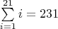 $\sum \limits _{i=1}^{21} i=231$
