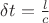 $\delta{t}=\frac{l}c$