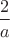 $\dfrac{2}{a}$