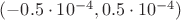 $(-0.5\cdot 10^{-4}, 0.5\cdot 10^{-4})$