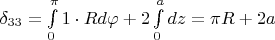 $\delta_{33}=\int\limits_{0}^{\pi }1\cdot Rd\varphi+2\int\limits_{0}^{a}dz=\pi R+2a$