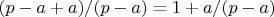 $(p-a+a)/(p-a)=1+a/(p-a)$