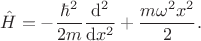 $$
\hat H = - \dfrac{\hbar^2}{2 m} \dfrac{\mathrm d^2}{\mathrm dx^2} + \dfrac{m \omega^2 x^2}{2}.
$$