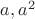 $a, a^2$