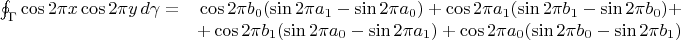 $$
\begin{array}{lr}
\oint_{\Gamma} \cos 2\pi x \cos 2 \pi y \, d\gamma = & \cos 2 \pi b_0 (\sin 2 \pi a_1 - \sin 2\pi a_0) + \cos 2 \pi a_1 (\sin 2 \pi b_1 - \sin 2\pi b_0) + \\ &+ \cos 2 \pi b_1 (\sin 2 \pi a_0 - \sin 2\pi a_1) + \cos 2 \pi a_0 (\sin 2 \pi b_0 - \sin 2\pi b_1)
\end{array}
$$