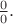 $\tfrac{0}{0}.$