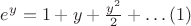$e^y=1+y+\frac {y^{2}}2+\dots \eqno (1)$