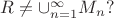 $R\neq\cup \limits_{n=1}^{\infty}M_n?$