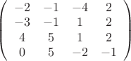 $\[
\left( {\begin{array}{*{20}c}
   { - 2} & { - 1} & { - 4} & 2  \\
   { - 3} & { - 1} & 1 & 2  \\
   4 & 5 & 1 & 2  \\
   0 & 5 & { - 2} & { - 1}  \\
\end{array}} \right)
\]$