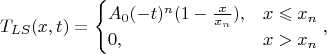 $$T_{LS}(x, t)=\begin{cases}
A_0(-t)^n(1-\frac{x}{x_n}), & x\leqslant x_n  \\
0, & x>x_n \\
\end{cases},$$