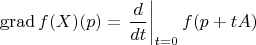 $$
{\rm grad}\, f(X)(p)=\left.\frac{d}{dt}\right|_{t=0}f(p+tA)
$$