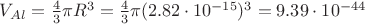 $V_{Al} = \frac {4} {3} {\pi R^3} = \frac {4} {3} {\pi ({2.82\cdot10^{-15}})^3} = 9.39\cdot10^{-44}$