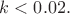 $k < 0.02.$