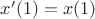 $x'(1)=x(1)$