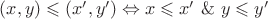 $(x,y)\leqslant (x',y')\Leftrightarrow x\leqslant x'\ \&\ y\leqslant y'$