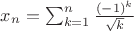 $x_n=\sum_{k=1}^n\frac{(-1)^k}{\sqrt k}$