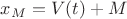 $x_M= V( t)+M$