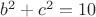 $b^2+c^2=10$