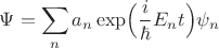 $\displaystyle\Psi=\sum_n a_n\exp\Bigl(\dfrac{i}{\hbar}E_n t\Bigr)\psi_n$