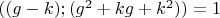 $((g-k);(g^2+kg+k^2))=1$