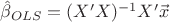 $\hat\beta_{OLS}=(X'X)^{-1}X'\vec{x}$
