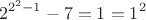 $$2^{2^2-1}-7=1=1^2$$