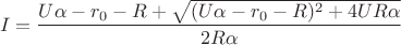 $$I=\frac{U\alpha-r_0-R+\sqrt{(U\alpha-r_0-R)^2+4UR\alpha}} {2R\alpha}$$