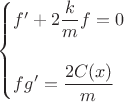 $\begin{cases}
f' + 2\dfrac{k}{m} f = 0\\
\\
fg' = \dfrac{2C(x)}{m}
\end{cases}$
