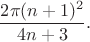 $$
\frac{2\pi (n+1)^2}{4n+3}.
$$