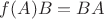 $f(A)B = BA$
