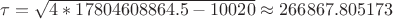 $\tau=\sqrt{4*17804608864.5 - 10020}\approx  266867.805173$