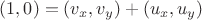 $ (1,0)=(v_x, v_y) + (u_x,u_y) $