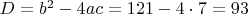 $D={{b}^{2}}-4ac=121-4\cdot 7=93$