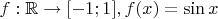 $f: \mathbb{R} \to [-1;1], f(x)= \sin x$